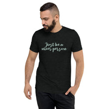 Load image into Gallery viewer, Just Be A Nicer Person ~ Gabby's Quote Unisex T-shirt