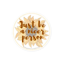 Load image into Gallery viewer, Just be a nicer person Bubble-free stickers